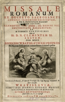 Missale Romanum Ex Decreto Sacrosancti Concilii Tridentini Restitutum, S. Pii Pontificis Maximi Jussu Editum, Clementis VIII. primum, dein Urbani Viii. Auctoritate Recognitum, Et A Summis Pontificibus usque ad SS. D. N. Clementis XI. Auctum, Cum Missis Dioecesi Wratislaviesi Propriis Ad Majorem Celebrantium commoditatem in extenso positis