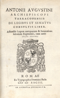 Antonii Augustini Archiepiscopi Tarraconensis De Legibvs Et Senatvs Consvltis liber : Adiunctis legum antiquarum & Senatusconsultorum fragmentis, cum notis Fvlvi Vrsini