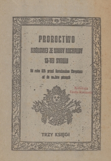 Proroctwo Michaldy kr&oacute;lowej ze Sabby, 13-tej Sybilli : od roku 875-ego przed Narodzeniem Chrystusa aż do wiek&oacute;w p&oacute;źnych