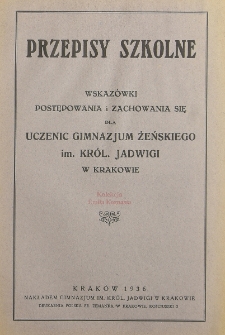 Przepisy szkolne : wskazówki postępowania i zachowania się dla uczennic Gimnazjum Żeńskiego im. Król. Jadwigi w Krakowie