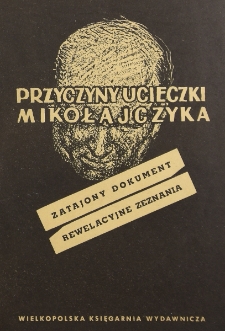 Przyczyny ucieczki Mikołajczyka : zatajony dokument : rewelacyjne zeznania
