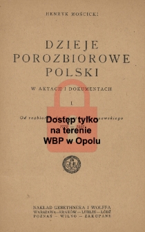 Dzieje porozbiorowe Polski w aktach i dokumentach : I. Od rozbiorów do Księstwa Warszawskiego 1772-1807