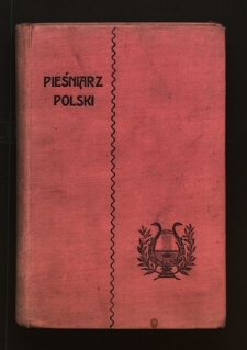 Pieśniarz polski : zbi&oacute;r melodyi swojskich, aryi, dumek, krakowiak&oacute;w, marsz&oacute;w, kujawiak&oacute;w, obertas&oacute;w itd. itd.