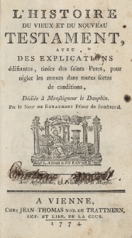 L'Histoire du vieux et du nouveau Testament avec des explications edifantes &eacute;difiantes, tir&eacute;es des saints Peres, pour r&eacute;gler les moeurs dans toutes fortes de conditions