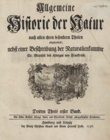 Allgemeine Historie der Natur nach allen ihren besondern Theilen abgehandelt; nebst einer Beschreibung der Naturalienkammer Sr. Majest&auml;t des K&ouml;niges von Frankreich. T.3, B.1