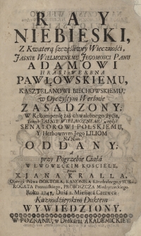 Ray niebieski, z kwaterą szczęśliwey wieczności Jaśnie Wielmożnemu Jegomości Panu Adamowi Hrabi z Werbna Pawłowskiemu, Kasztelanowi Piechowskiemu, w oyczystym Werbnie zasadzony; w rekompensę zaś chwalebnego życia, temuż Jaśnie Wielmożnemu niegdyś Senatorowi polskiemu, y herbownym Jego liljom n&aacute; nowo oddany; a przy pogrzebie ciał&aacute;, w Lwoweckim kościele, przez X. Jana Kralla Oboyga prawa doktora, kanonika k&aacute;tedralnego y surrogata poznańskiego, proboszcza Międzyrzeckiego roku 1745 dnia 1 Miesiąc&aacute; Czerwca kaznodźieyskim duktem wywiedziony