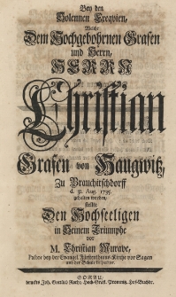 Bey den solennen Exequien, welche dem... Herrn Christian Grafen von Haugwitz, zu Brauchitschdorff d. 31. Aug. 1735. gehalten worden stellte den Hochseeligen in Seinem Triumphe vor M. Christian Murave