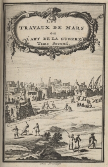 Les travaux de Mars, ou L'art de la guerre. Tome second contenant la mani&egrave;re de construire & de fortifier toutes sortes de Villes & de Places selon toutes les diverses manieres qui ont &eacute;t&eacute; invent&eacute;es jusqu'&agrave; pr&eacute;sent par les plus S&ccedil;avans Auteurs [...] Avec des Remarques sur les avantages & les desavantages de leurs M&eacute;thodes [...]