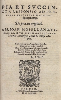 Pia et svccincta responsio, ad praecipva argvmenta M. Cyriaci Spangenbergii. De peccato originali; A M Ioan. Mosellano, Eclesiae, qvae est in Gaylndorff, ministro, conscripta Anno 81 Mense Augusto