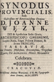 Synodus Provincialis, Sub Illustrissimo & Reverendissimo Domino, D. Joanne Węzyk, Dei & Apostolicae Sedis Gratia, Archiepiscopo Gnesneni, Legato Nato, Regni Poloniae Primate, & Primo Principe, Varsaviae Anno Domini, Millesimo, Sexcentesimo, Trigesimo, Quarto, Die decim&acirc;terti&acirc;, Mensis Novembris Celebrata
