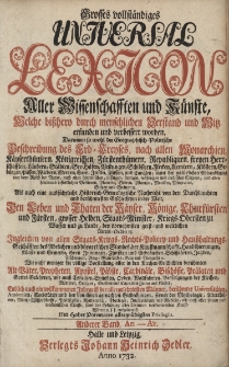 Grosses vollst&auml;ndiges Universal Lexicon Aller Wissenschafften und K&uuml;nste, Welche bi&szlig;hero durch menschlichen Verstand und Witz erfunden und verbessert worden : Darinnen so wohl die Geographisch-Politische Beschreibung des Erd-Creyses, nach allen Monarchien [...] Als auch eine ausf&uuml;hrliche Historisch-Genealogische Nachricht von den Durchlauchten und ber&uuml;hmtesten Geschlechtern in der Welt: Den Leben und Thaten der Kayser, K&ouml;nige, Churf&uuml;rsten und F&uuml;rsten, grosser helden, Staats-Minister, Kriegs-Obersten zu Wasser [...] Ingleichen von allen Staats- Kriegs- Rechts- Policey- und Hau&szlig;haltungs-Gesch&auml;fften des Adelichen und b&uuml;rgerlichen Standes [...] Wie nicht weniger die v&ouml;llige Vorstellung aller in den Kirchen-Geschichten ber&uuml;hmten Alt-V&auml;ter, Propheten, Apostel, P&auml;bste, Cardin&auml;le, Bisch&ouml;ffe, Pr&auml;laten und Gottesgelehrten [...] Endlich auch ein vollkommener Inbegriff der allergelehrtesten M&auml;nner, ber&uuml;hmter Universit&auml;ten, Academien, Societ&auml;ten, Bd.2 An-Az