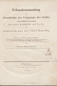 Urkundensammlung zur Geschichte des Ursprungs der St&auml;dte und der Einf&uuml;hrung und Verbreitung Deutscher Kolonisten und Rechte in Schlesien und der Ober-Lausitz