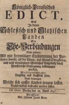K&ouml;niglich-Preussisches Edict, das in denen Schlesisch-und Glatzischen Landen die Ehe-Verbindungen nicht anders [...] Welche sich ausser Landes Landes trauen lassen
