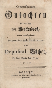 Commissarisches Gutachten wieder den von Benckendorff, wegen eingestandener Suppression und Falsifiication derer Deposital Bucher, De Dato Berlin den 13 ten Jan. 1753