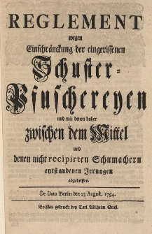 Reglement wegen Einschränckung der eingeriffenen Schuster-Pfuschereyen und wie denen daher zwischen dem Mittel und denen nicht recipirten Schumachern entstandenen Irrungen abzuhelffen