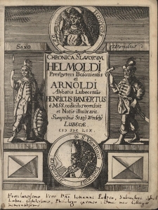 Chronica Slavorum Helmoldi presbyteri Bosouiensis et Arnoldi abbatis Lubecensis : in quibus res Slavicae et Saxonicae fere a tempore Caroli Magni usque ad Ottonem IV seu, ad ann Ch. [M] CCIX exponuntur. Henricus Bangertus e mss. codicibus recensuit et notis illustravit