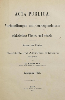 Acta Publica : Verhandlungen und Correspondenzen der schlesischen Fürsten und Stände : Namens des Vereins für Geschichte und Alterthum Schlesiens. [Bd. 4], Jahrgang 1621