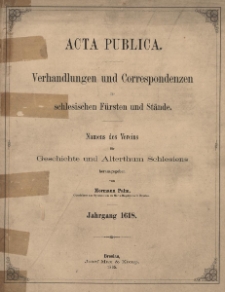 Acta Publica : Verhandlungen und Correspondenzen der schlesischen F&uuml;rsten und St&auml;nde : Namens des Vereins f&uuml;r Geschichte und Alterthum Schlesiens. Bd. 1 : Jg.1618