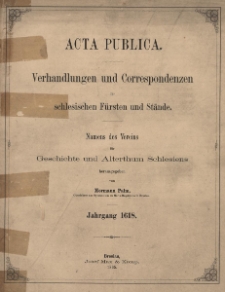 Acta Publica : Verhandlungen und Correspondenzen der schlesischen Fürsten und Stände : Namens des Vereins für Geschichte und Alterthum Schlesiens. Bd. 1 : Jg.1618