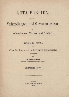 Acta Publica : Verhandlungen und Correspondenzen der schlesischen Fürsten und Stände : Namens des Vereins für Geschichte und Alterthum Schlesiens. Bd. 3 : Jg.1620