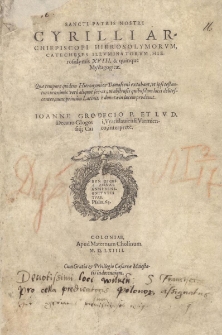 Sancti Patris Nostri Cyrilli Archiepiscopi Hierosolymorv, Cathecheses Illvminatorvm Hierosolumis XVIII. & quinque Mystagogicae : Quae tempore quidem Hieronymi & Damasceni extabant, vt ipsi testantur: proximis vero aliquot seculis, in abstrusis quibusdam locis delitescentes, nunc primim Latinitate donat&aelig; in lucem prodeunt