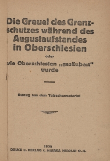 Die Greuel des Grenzschutzes während des Augustaufstandes in Oberschlesien oder wie Oberschlesien „gesäubert” wurde : Auszug aus dem Tatsachenmaterial