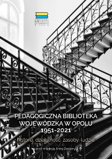 Pedagogiczna Biblioteka Wojew&oacute;dzka w Opolu 1951-2021 : historia, działalność, zasoby, ludzie