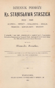 Dziennik podr&oacute;ży ks. Stanisława Staszica : (1777-1791) : Austrya - Niemcy - Hollandya - Anglia - Francya - Szwajcaryja - Włochy. T. 1