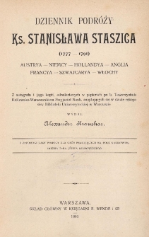 Dziennik podróży ks. Stanisława Staszica : (1777-1791) : Austrya - Niemcy - Hollandya - Anglia - Francya - Szwajcaryja - Włochy. T. 1