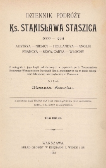 Dziennik podr&oacute;ży ks. Stanisława Staszica : (1777-1791) : Austrya - Niemcy - Hollandya - Anglia - Francya - Szwajcaryja - Włochy. T. 2
