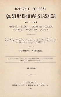 Dziennik podróży ks. Stanisława Staszica : (1777-1791) : Austrya - Niemcy - Hollandya - Anglia - Francya - Szwajcaryja - Włochy. T. 2