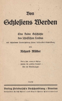 Von Schlesiens Werden : eine kleine Geschichte des schlesischen Landes : mit besonderer Hervorhebung seiner kulturellen Entwicklung