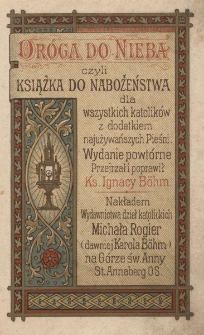 Droga do nieba czyli Książka do nabożeństwa dla wszystkich katolików z dodatkiem nieszpornych psalmów, drogi krzyża Jezusowego, gorzkich żali i najużywańszych pieśni