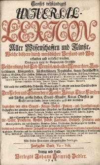 Grosses vollst&auml;ndiges Universal Lexicon Aller Wissenschafften und K&uuml;nste, Welche bi&szlig;hero durch menschlichen Verstand und Witz erfunden und verbessert worden : Darinnen so wohl die Geographisch-Politische Beschreibung des Erd-Creyses, nach allen Monarchien [...] Als auch eine ausf&uuml;hrliche Historisch-Genealogische Nachricht von den Durchlauchten und ber&uuml;hmtesten Geschlechtern in der Welt: Den Leben und Thaten der Kayser, K&ouml;nige, Churf&uuml;rsten und F&uuml;rsten, grosser helden, Staats-Minister, Kriegs-Obersten zu Wasser [...] Ingleichen von allen Staats- Kriegs- Rechts- Policey- und Hau&szlig;haltungs-Gesch&auml;fften des Adelichen und b&uuml;rgerlichen Standes [...] Wie nicht weniger die v&ouml;llige Vorstellung aller in den Kirchen-Geschichten ber&uuml;hmten Alt-V&auml;ter, Propheten, Apostel, P&auml;bste, Cardin&auml;le, Bisch&ouml;ffe, Pr&auml;laten und Gottesgelehrten [...] Endlich auch ein vollkommener Inbegriff der allergelehrtesten M&auml;nner, ber&uuml;hmter Universit&auml;ten, Academien, Societ&auml;ten. Bd.50 Vo-Vrh