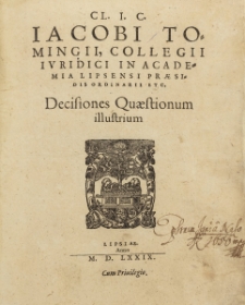 CL. I. C. Iacobi Tomingii Collegii Ivridici in Academia Lipsensi Praesidis Ordinarii Decisiones Quaestionum illustrium