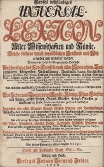 Grosses vollständiges Universal Lexicon Aller Wissenschafften und Künste, Welche bißhero durch menschlichen Verstand und Witz erfunden und verbessert worden : Darinnen so wohl die Geographisch-Politische Beschreibung des Erd-Creyses, nach allen Monarchien [...] Als auch eine ausführliche Historisch-Genealogische Nachricht von den Durchlauchten und berühmtesten Geschlechtern in der Welt: Den Leben und Thaten der Kayser, Könige, Churfürsten und Fürsten, grosser helden, Staats-Minister, Kriegs-Obersten zu Wasser [...] Ingleichen von allen Staats- Kriegs- Rechts- Policey- und Haußhaltungs-Geschäfften des Adelichen und bürgerlichen Standes [...] Wie nicht weniger die völlige Vorstellung aller in den Kirchen-Geschichten berühmten Alt-Väter, Propheten, Apostel, Päbste, Cardinäle, Bischöffe, Prälaten und Gottesgelehrten [...] Endlich auch ein vollkommener Inbegriff der allergelehrtesten Männer, berühmter Universitäten, Academien, Societäten. Bd.57 Will-Wn