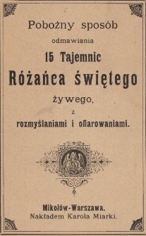 Pobożny spos&oacute;b odmawiania 15 tajemnic R&oacute;żańca świętego żywego, z rozmyślaniami i ofiarowaniami