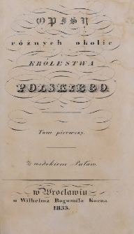 Opisy r&oacute;żnych okolic Kr&oacute;lestwa Polskiego. Tom 1