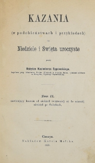 Kazania (w podobieństwach i przykładach) na niedziele i święta uroczyste. T. 2 : zawierający kazania od niedzieli świąteczne
