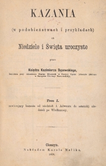 Kazania (w podobieństwach i przykładach) na niedziele i święta uroczyste. T.1 : zawierający kazania od niedzieli I. Adwentu