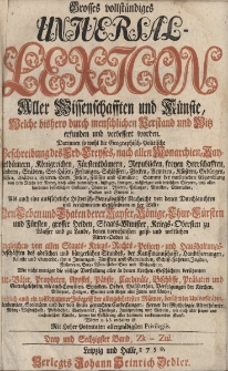 Grosses vollständiges Universal Lexicon Aller Wissenschafften und Künste, Welche bißhero durch menschlichen Verstand und Witz erfunden und verbessert worden : Darinnen so wohl die Geographisch-Politische Beschreibung des Erd-Creyses, nach allen Monarchien [...] Als auch eine ausführliche Historisch-Genealogische Nachricht von den Durchlauchten und berühmtesten Geschlechtern in der Welt: Den Leben und Thaten der Kayser, Könige, Churfürsten und Fürsten, grosser helden, Staats-Minister, Kriegs-Obersten zu Wasser [...] Ingleichen von allen Staats- Kriegs- Rechts- Policey- und Haußhaltungs-Geschäfften des Adelichen und bürgerlichen Standes [...] Wie nicht weniger die völlige Vorstellung aller in den Kirchen-Geschichten berühmten Alt-Väter, Propheten, Apostel, Päbste, Cardinäle, Bischöffe, Prälaten und Gottesgelehrten [...] Endlich auch ein vollkommener Inbegriff der allergelehrtesten Männer, berühmter Universitäten, Academien, Societäten. Bd.63 Zk-Zul