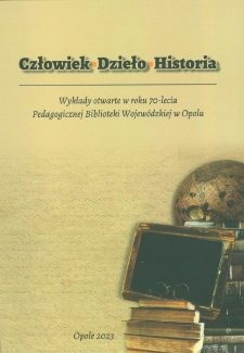 Człowiek, dzieło, historia : wyklady otwarte w roku 70-lecia Pedagogicznej Biblioteki Wojew&oacute;dzkiej w Opolu