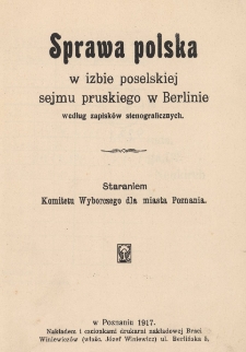 Sprawa polska w izbie poselskiej sejmu pruskiego w Berlinie według zapisk&oacute;w stenograficznych