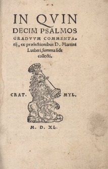 In Quindecim Psalmos Gradvvm Commentari, ex praelectionibus D. Martini Lutheri, summa fide collecti