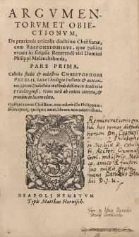 Argvmentorvm et Obiectionvm, De praecipuis articulis doctrinae Christianae, cum Responsionibvs, quae passim extant in scriptis Reuerendi viri Domini Philippi Melanchthonis, Pars prima, Collecta studio & industria Christophori Pezelii, [...] & ante annos septem Dialectica methodo dictata in Academia VViterbergensi: Nun vero ab eodem retexta, & primun in lucem edita [...] Pars prima, Collecta studio & industria Christophori Pezelii, [...] & ante annos septem Dialectica methodo dictata in Academia VVitebergensi: Nunc vero ab eodem retexta, & primum in lucem edita [...]