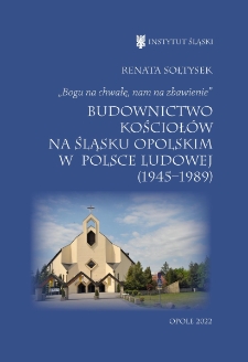 Budownictwo kościołów na Śląsku Opolskim w Polsce Ludowej (1945-1989) : „Bogu na chwałę, nam na zbawienie"