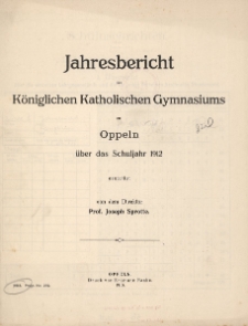 Jahresbericht K&ouml;niglichen katholischen Gymnasiums zu Opeeln &uuml;ber das Schuljahr 1912