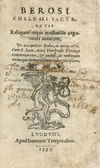 Berosi Chaldaei sacerdotis Relimquorumque consimilis argumenti autorum. De antiquitate Italiae, ac totius orbis, cum F. Ioan. Annij Viterbensis theologi commentatione, & auxesi, ac verborum rerumque memorabilium ind[ice] plenissimo...