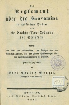 Das Reglement &uuml;ber die Gravamina in geistlichen Sachen und die Stolae-Tax-Ordnung f&uuml;r Schlesien: Nebst dem Edict von G&uuml;ntersblum, den Gesetzen &uuml;ber den Parochial=Zehnten, und den &auml;lteren Bestimmungen &uuml;ber die Confessionsverh&auml;ltnisse in Schlesien