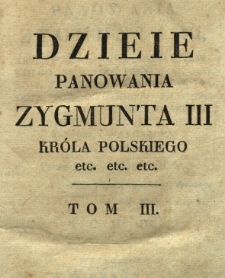 Dzieje panowania Zygmunta III, króla polskiego, Wgo. xięcia litewskiego, ruskiego, pruskiego [...] z wizerunkami. T. 3